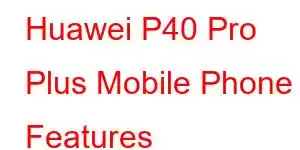 Huawei P40 Pro Plus Mobile Phone Features