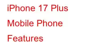 iPhone 17 Plus Mobile Phone Features