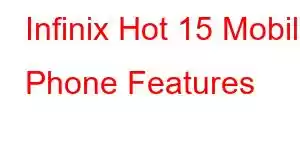 Infinix Hot 15 Mobile Phone Features