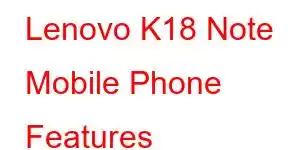 Lenovo K18 Note Mobile Phone Features