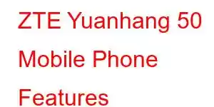 ZTE Yuanhang 50 Mobile Phone Features