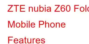 ZTE nubia Z60 Fold Mobile Phone Features