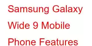 Samsung Galaxy Wide 9 Mobile Phone Features