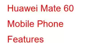 Huawei Mate 60 Mobile Phone Features