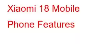 Xiaomi 18 Mobile Phone Features