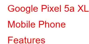 Google Pixel 5a XL Mobile Phone Features