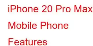 iPhone 20 Pro Max Mobile Phone Features