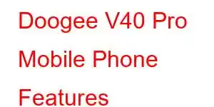 Doogee V40 Pro Mobile Phone Features