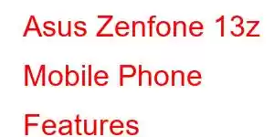 Asus Zenfone 13z Mobile Phone Features