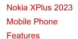 Nokia XPlus 2023 Mobile Phone Features