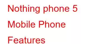 Nothing phone 5 Mobile Phone Features