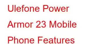 Ulefone Power Armor 23 Mobile Phone Features