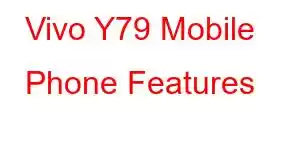 Vivo Y79 Mobile Phone Features