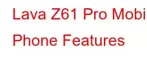 Lava Z61 Pro Mobile Phone Features