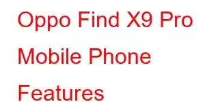 Oppo Find X9 Pro Mobile Phone Features