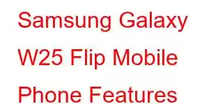 Samsung Galaxy W25 Flip Mobile Phone Features