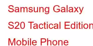 Samsung Galaxy S20 Tactical Edition Mobile Phone Features