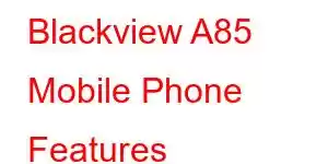 Blackview A85 Mobile Phone Features