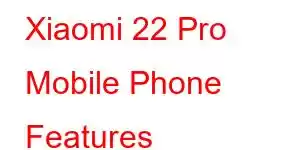 Xiaomi 22 Pro Mobile Phone Features