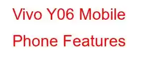 Vivo Y06 Mobile Phone Features