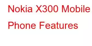 Nokia X300 Mobile Phone Features