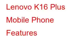 Lenovo K16 Plus Mobile Phone Features