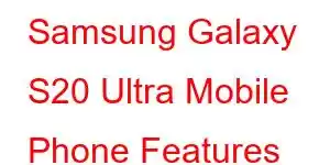 Samsung Galaxy S20 Ultra Mobile Phone Features