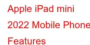 Apple iPad mini 2022 Mobile Phone Features