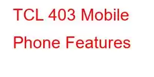 TCL 403 Mobile Phone Features