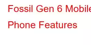 Fossil Gen 6 Mobile Phone Features