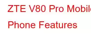 ZTE V80 Pro Mobile Phone Features