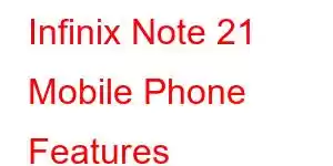 Infinix Note 21 Mobile Phone Features