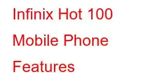 Infinix Hot 100 Mobile Phone Features