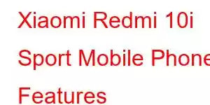 Xiaomi Redmi 10i Sport Mobile Phone Features