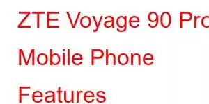 ZTE Voyage 90 Pro Mobile Phone Features