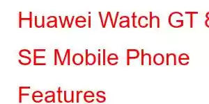 Huawei Watch GT 8 SE Mobile Phone Features