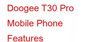 Doogee T30 Pro Mobile Phone Features