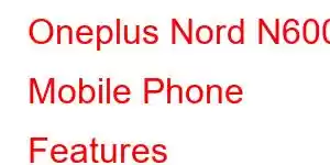 Oneplus Nord N600 Mobile Phone Features