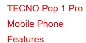 TECNO Pop 1 Pro Mobile Phone Features