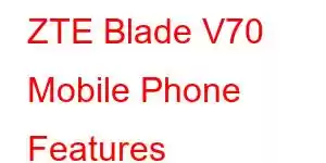 ZTE Blade V70 Mobile Phone Features