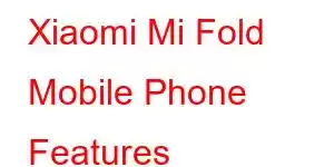 Xiaomi Mi Fold Mobile Phone Features