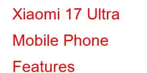 Xiaomi 17 Ultra Mobile Phone Features