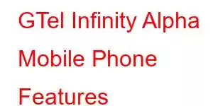 GTel Infinity Alpha Mobile Phone Features