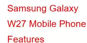 Samsung Galaxy W27 Mobile Phone Features