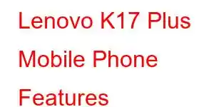 Lenovo K17 Plus Mobile Phone Features