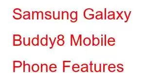 Samsung Galaxy Buddy8 Mobile Phone Features