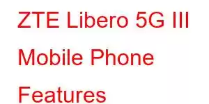 ZTE Libero 5G III Mobile Phone Features