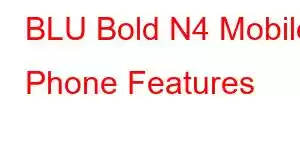 BLU Bold N4 Mobile Phone Features