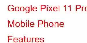 Google Pixel 11 Pro Mobile Phone Features