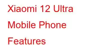 Xiaomi 12 Ultra Mobile Phone Features